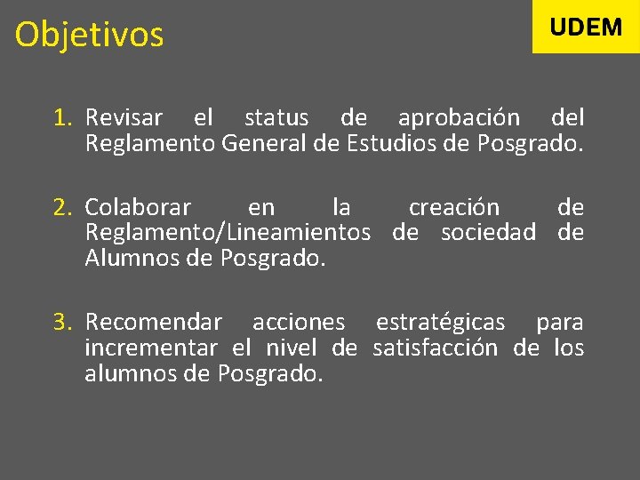 Objetivos 1. Revisar el status de aprobación del Reglamento General de Estudios de Posgrado.