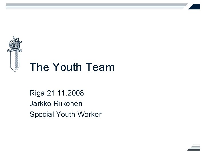 The Youth Team Riga 21. 11. 2008 Jarkko Riikonen Special Youth Worker The Youth Team Riga 21. 11. 2008 Jarkko Riikonen Special Youth Worker
