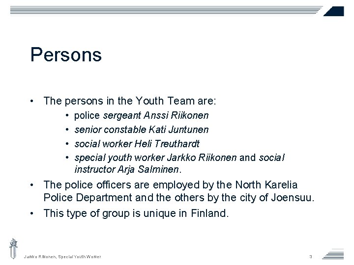 Persons • The persons in the Youth Team are: • • police sergeant Anssi Persons • The persons in the Youth Team are: • • police sergeant Anssi