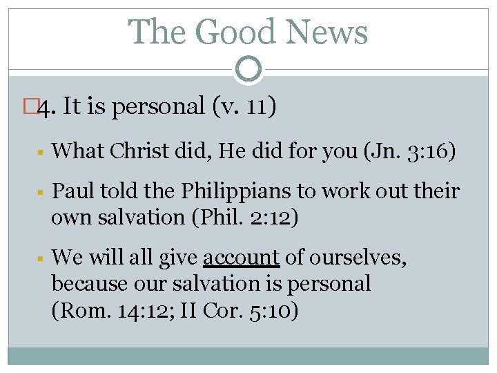 The Good News � 4. It is personal (v. 11) § What Christ did,