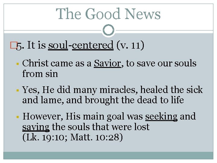 The Good News � 5. It is soul-centered (v. 11) § Christ came as