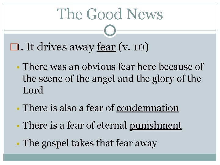 The Good News � 1. It drives away fear (v. 10) § There was