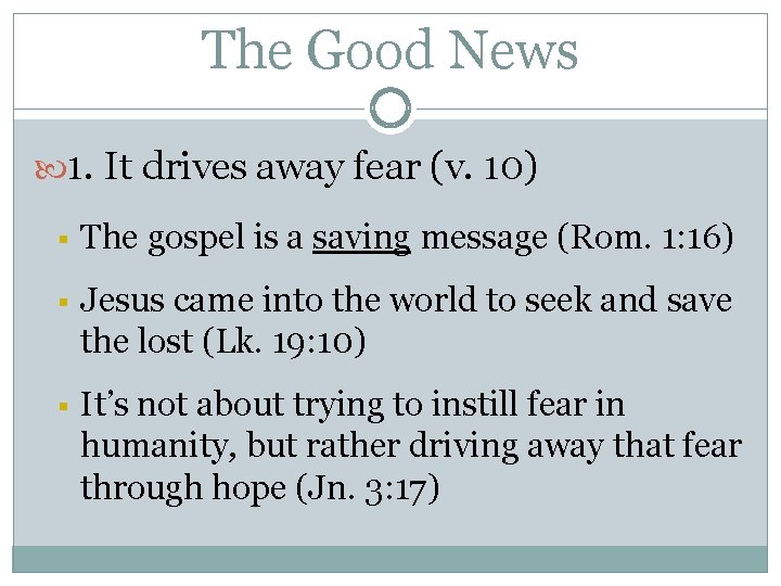 The Good News 1. It drives away fear (v. 10) § The gospel is