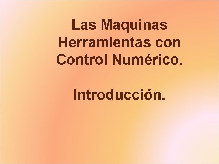 Las Maquinas Herramientas con Control Numérico. Introducción. 