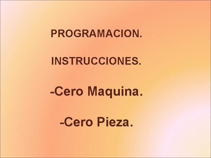 PROGRAMACION. INSTRUCCIONES. -Cero Maquina. -Cero Pieza. 