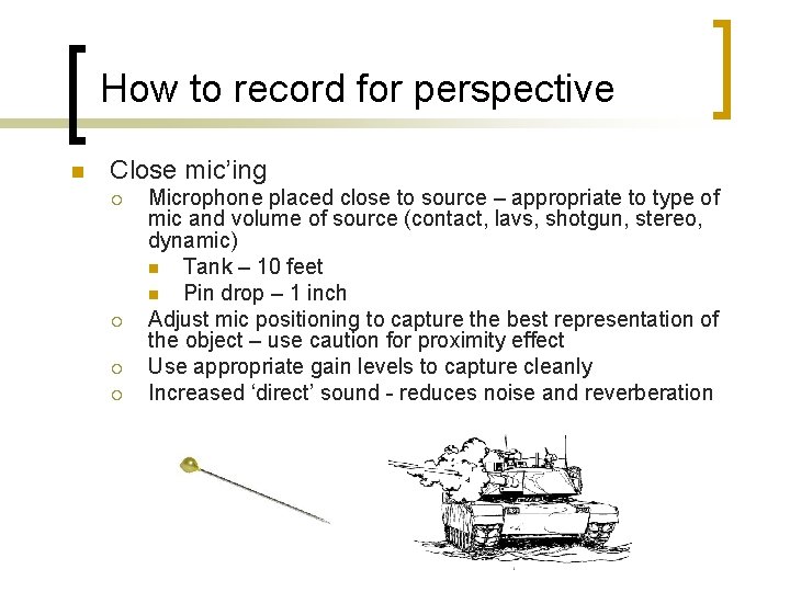 How to record for perspective n Close mic’ing ¡ ¡ Microphone placed close to