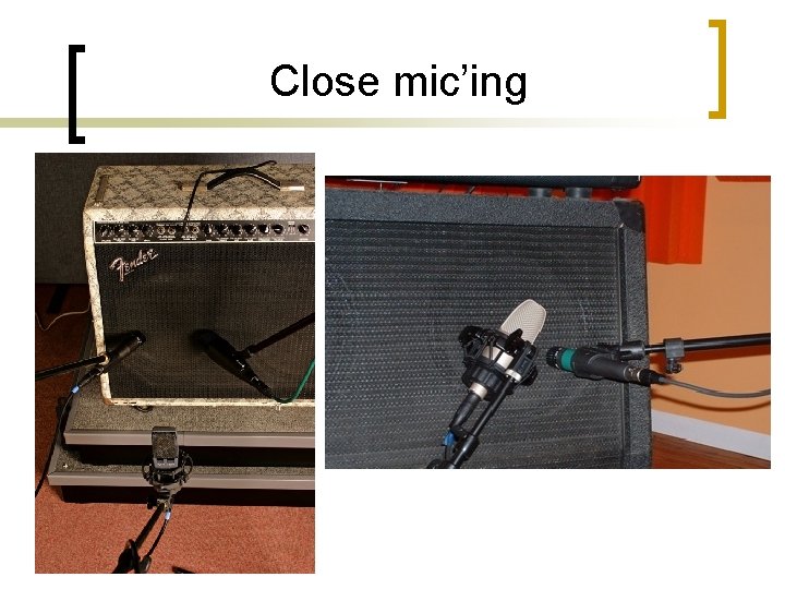 Close mic’ing 