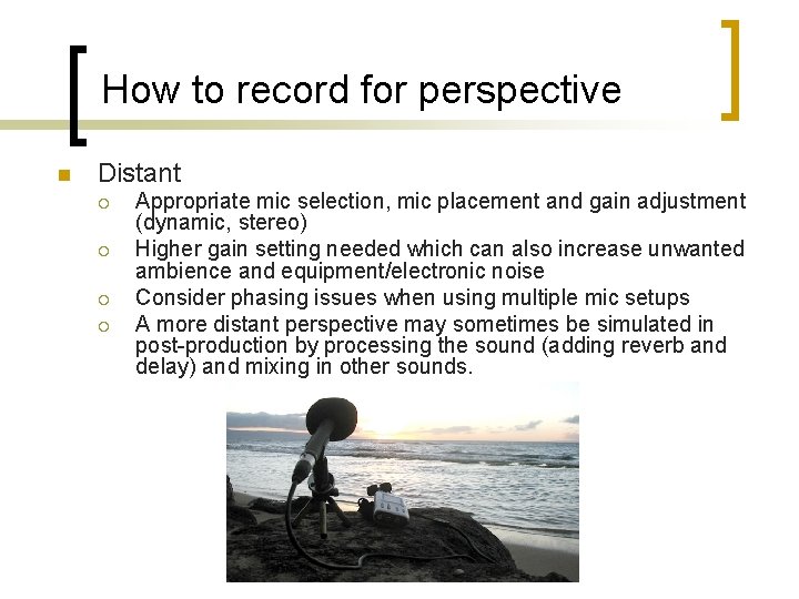 How to record for perspective n Distant ¡ ¡ Appropriate mic selection, mic placement