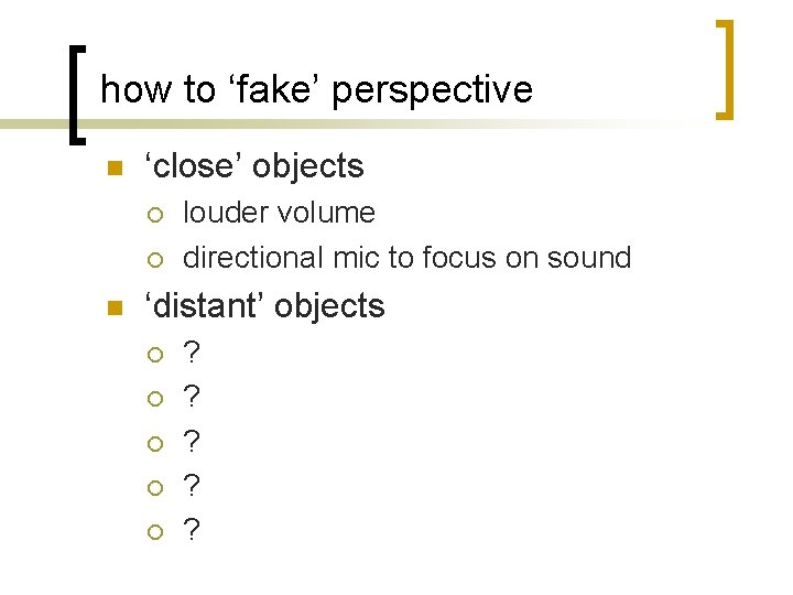 how to ‘fake’ perspective n ‘close’ objects ¡ ¡ n louder volume directional mic