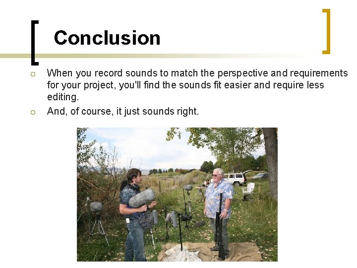 Conclusion ¡ ¡ When you record sounds to match the perspective and requirements for