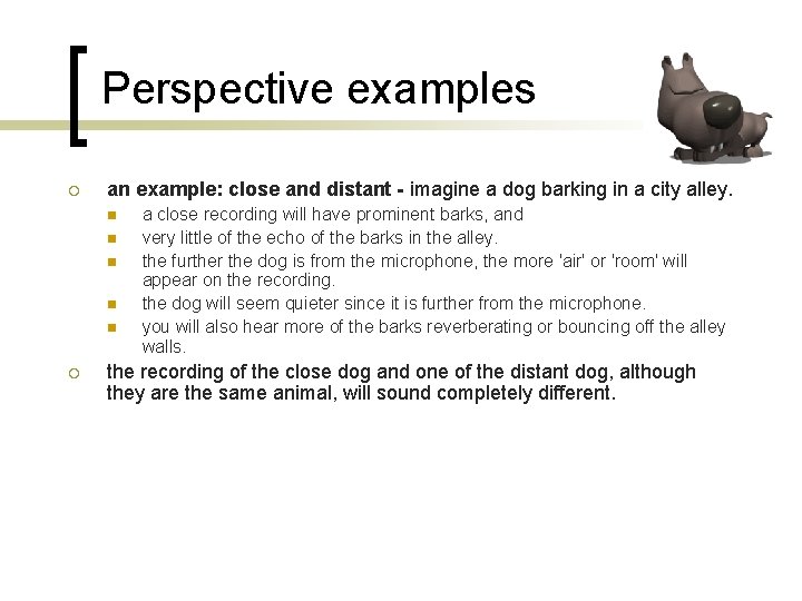 Perspective examples ¡ an example: close and distant - imagine a dog barking in