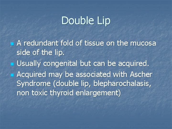 Double Lip n n n A redundant fold of tissue on the mucosa side