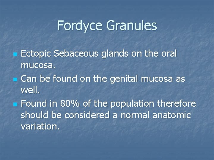 Fordyce Granules n n n Ectopic Sebaceous glands on the oral mucosa. Can be