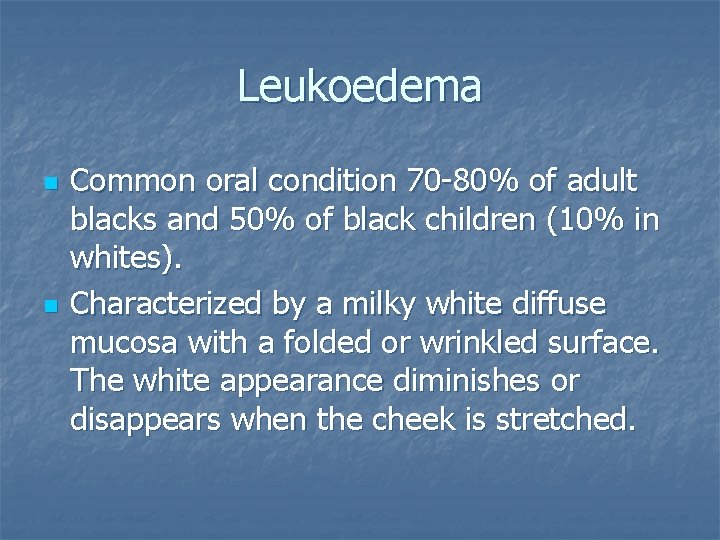 Leukoedema n n Common oral condition 70 -80% of adult blacks and 50% of