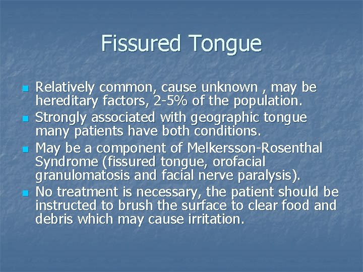 Fissured Tongue n n Relatively common, cause unknown , may be hereditary factors, 2