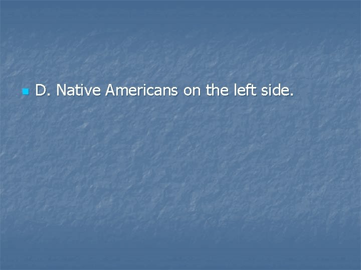 n D. Native Americans on the left side. 