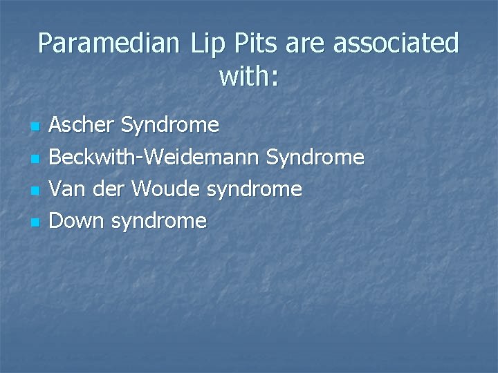 Paramedian Lip Pits are associated with: n n Ascher Syndrome Beckwith-Weidemann Syndrome Van der