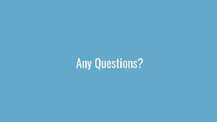 Any Questions? Any Questions?