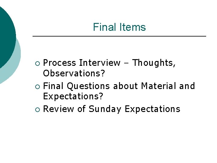 Final Items Process Interview – Thoughts, Observations? ¡ Final Questions about Material and Expectations?