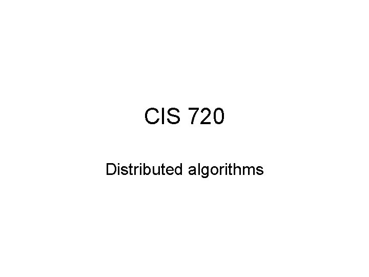 CIS 720 Distributed algorithms 