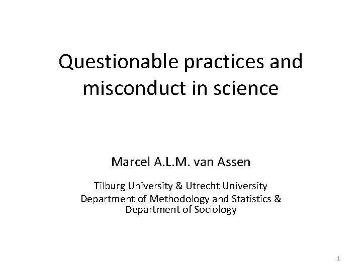 Questionable practices and misconduct in science Marcel A. L. M. van Assen Tilburg University