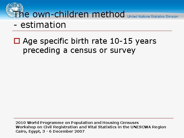 The own-children method - estimation o Age specific birth rate 10 -15 years preceding