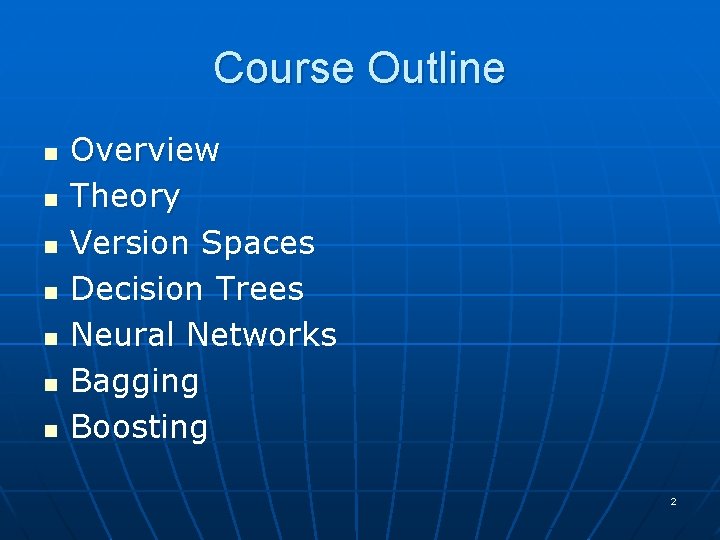 Course Outline n n n n Overview Theory Version Spaces Decision Trees Neural Networks