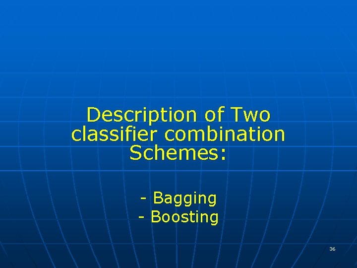 Description of Two classifier combination Schemes: - Bagging - Boosting 36 