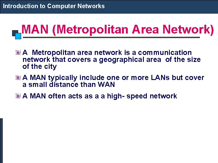 Introduction to Computer Networks MAN (Metropolitan Area Network) A Metropolitan area network is a