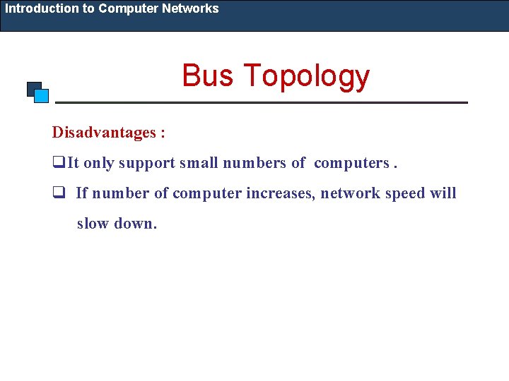Introduction to Computer Networks Bus Topology Disadvantages : q. It only support small numbers