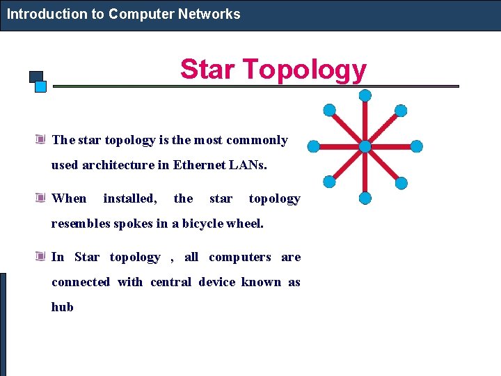 Introduction to Computer Networks Star Topology The star topology is the most commonly used