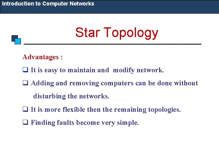 Introduction to Computer Networks Star Topology Advantages : q It is easy to maintain