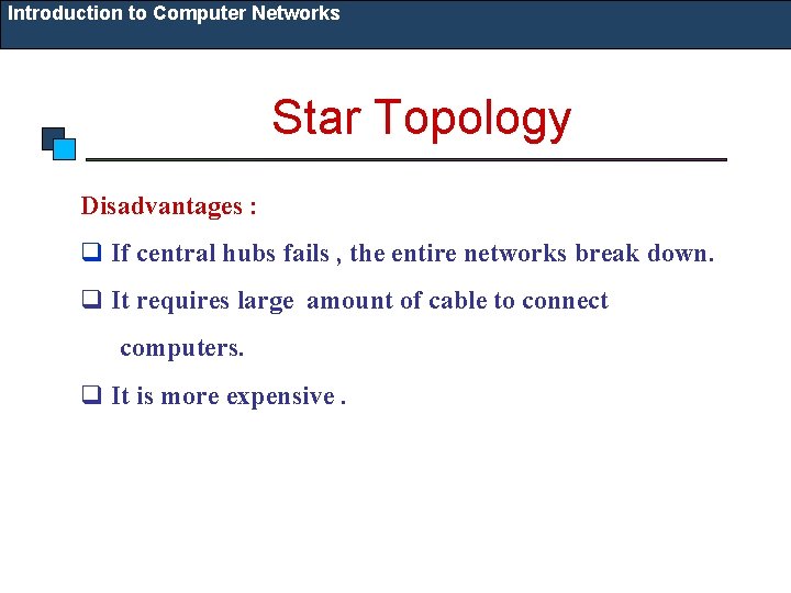Introduction to Computer Networks Star Topology Disadvantages : q If central hubs fails ,