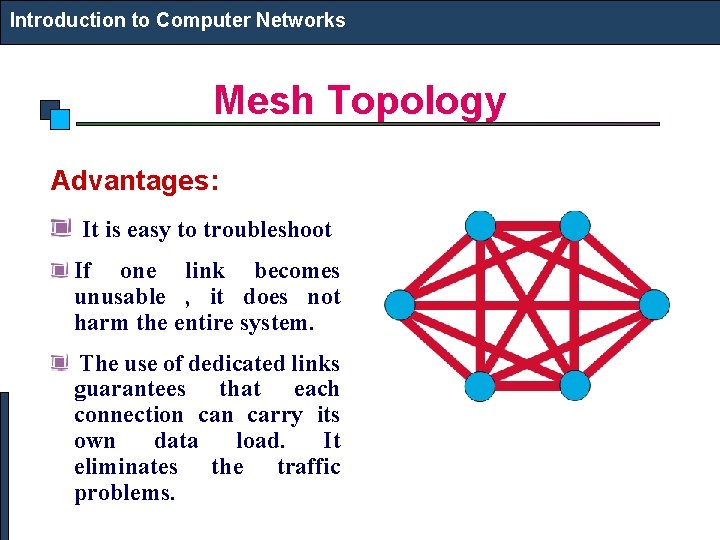 Introduction to Computer Networks Mesh Topology Advantages: It is easy to troubleshoot If one