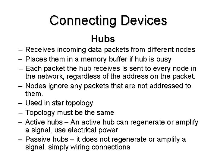 Connecting Devices Hubs – Receives incoming data packets from different nodes – Places them