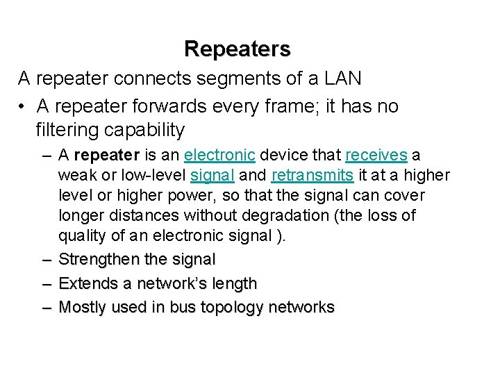 Repeaters A repeater connects segments of a LAN • A repeater forwards every frame;