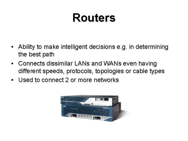 Routers • Ability to make intelligent decisions e. g. in determining the best path