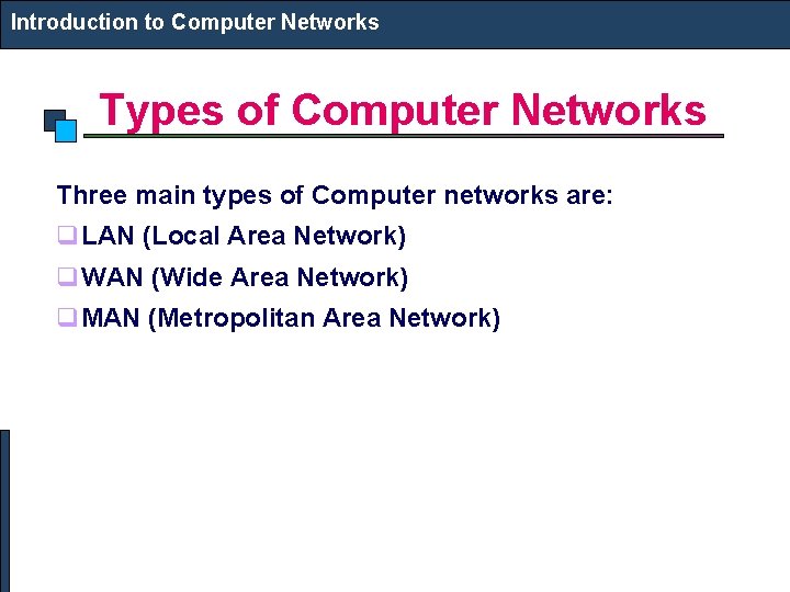 Introduction to Computer Networks Types of Computer Networks Three main types of Computer networks