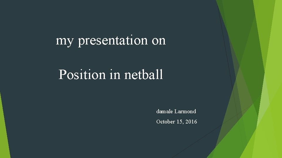 my presentation on Position in netball damale Larmond October 15, 2016 