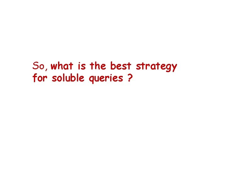 So, what is the best strategy for soluble queries ? 