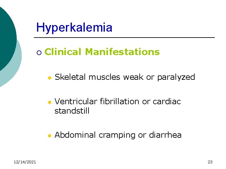 Hyperkalemia ¡ 12/14/2021 Clinical Manifestations l Skeletal muscles weak or paralyzed l Ventricular fibrillation