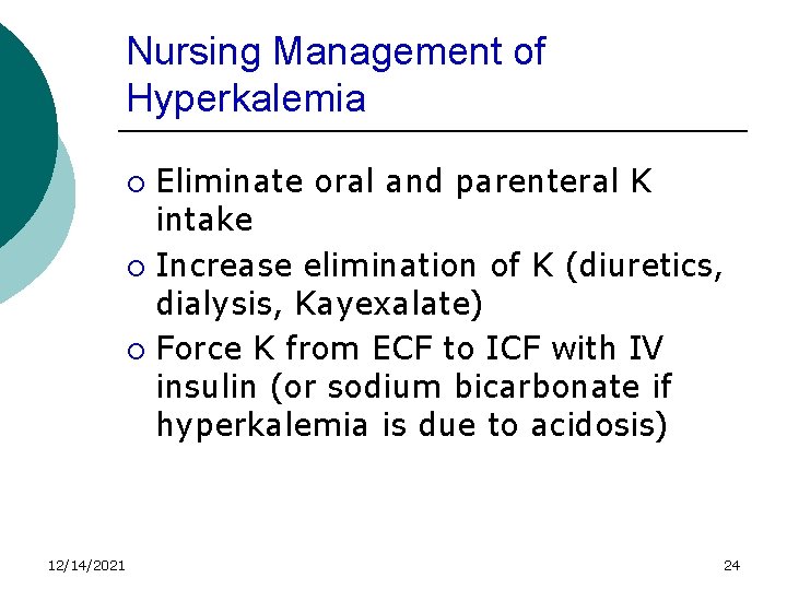 Nursing Management of Hyperkalemia Eliminate oral and parenteral K intake ¡ Increase elimination of