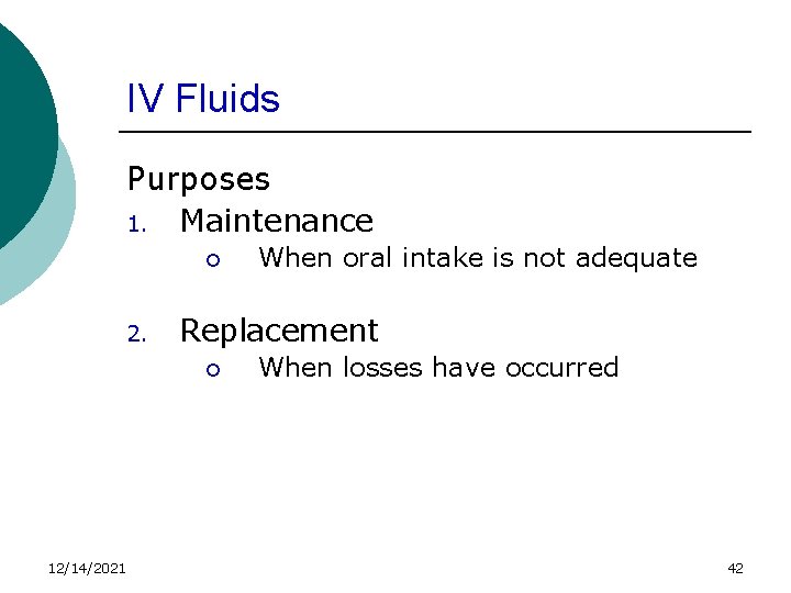 IV Fluids Purposes 1. Maintenance ¡ 2. Replacement ¡ 12/14/2021 When oral intake is