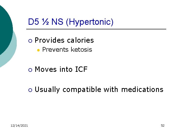 D 5 ½ NS (Hypertonic) ¡ Provides calories l 12/14/2021 Prevents ketosis ¡ Moves