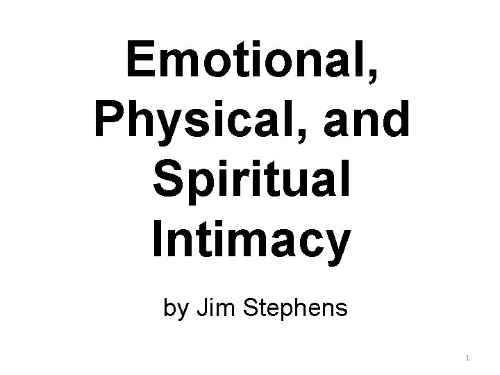 Emotional, Physical, and Spiritual Intimacy by Jim Stephens 1 