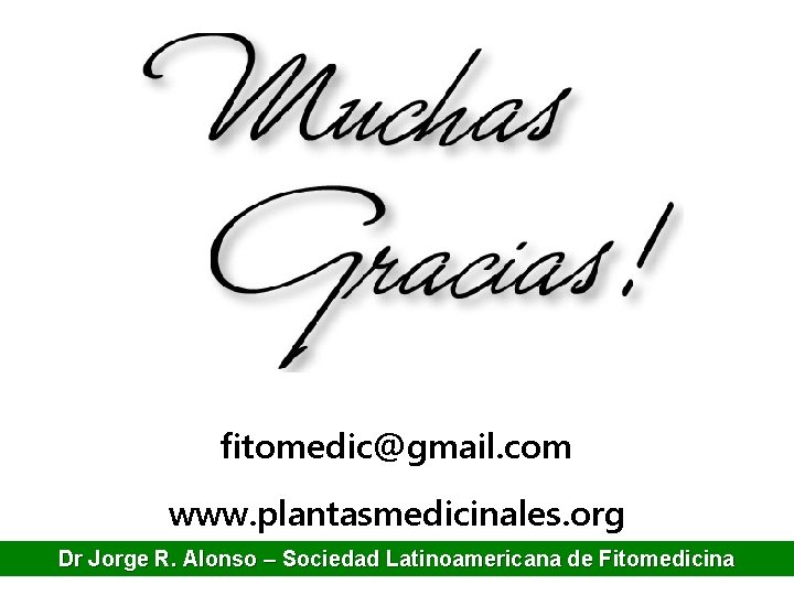 fitomedic@gmail. com www. plantasmedicinales. org Dr Jorge R. Alonso – Sociedad Latinoamericana de Fitomedicina