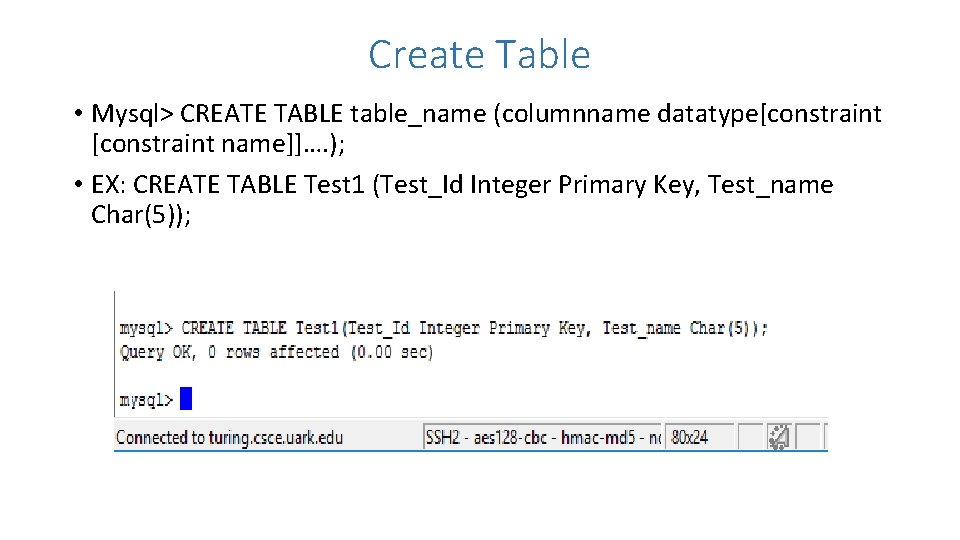 Create Table • Mysql> CREATE TABLE table_name (columnname datatype[constraint name]]…. ); • EX: CREATE