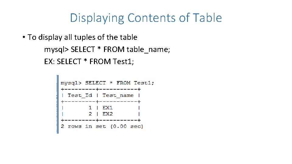 Displaying Contents of Table • To display all tuples of the table mysql> SELECT
