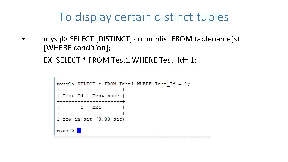 To display certain distinct tuples • mysql> SELECT [DISTINCT] columnlist FROM tablename(s) [WHERE condition];