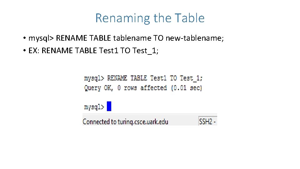 Renaming the Table • mysql> RENAME TABLE tablename TO new-tablename; • EX: RENAME TABLE